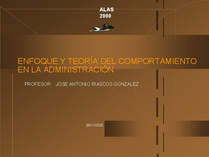 ALAS 2000 ENFOQUE Y TEORÍA DEL COMPORTAMIENTO EN LA ADMINISTRACIÓN PROFESOR: JOSE ANTONIO RIASCOS ALAS 2000 ENFOQUE Y TEORÍA DEL COMPORTAMIENTO EN LA ADMINISTRACIÓN PROFESOR: JOSE ANTONIO RIASCOS