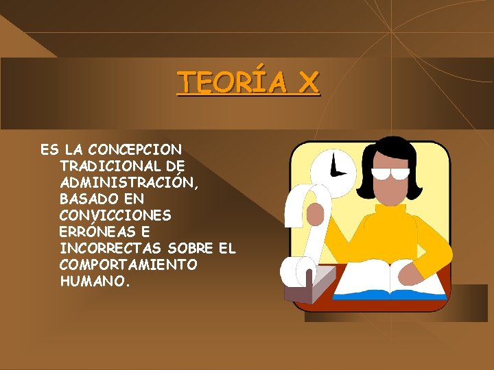 TEORÍA X ES LA CONCEPCION TRADICIONAL DE ADMINISTRACIÓN, BASADO EN CONVICCIONES ERRÓNEAS E INCORRECTAS TEORÍA X ES LA CONCEPCION TRADICIONAL DE ADMINISTRACIÓN, BASADO EN CONVICCIONES ERRÓNEAS E INCORRECTAS