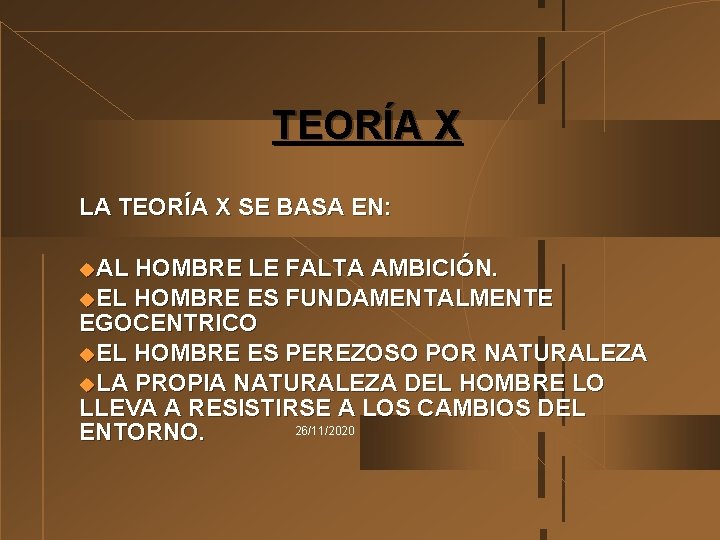 TEORÍA X LA TEORÍA X SE BASA EN: u. AL HOMBRE LE FALTA AMBICIÓN. TEORÍA X LA TEORÍA X SE BASA EN: u. AL HOMBRE LE FALTA AMBICIÓN.