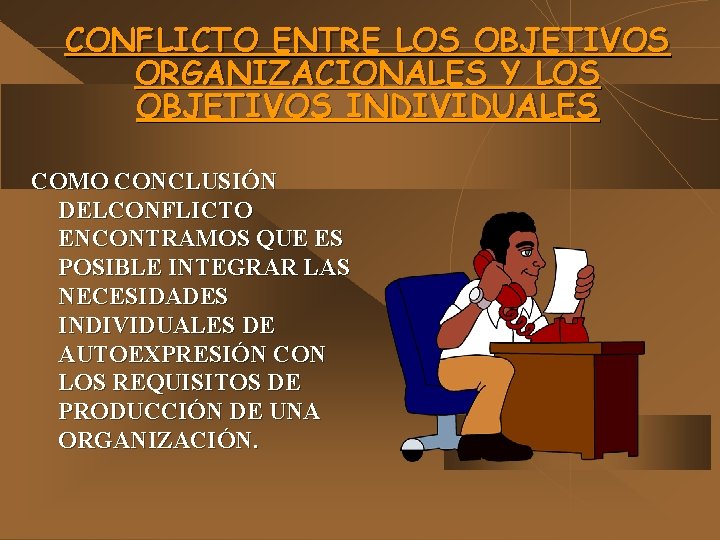 CONFLICTO ENTRE LOS OBJETIVOS ORGANIZACIONALES Y LOS OBJETIVOS INDIVIDUALES COMO CONCLUSIÓN DELCONFLICTO ENCONTRAMOS QUE CONFLICTO ENTRE LOS OBJETIVOS ORGANIZACIONALES Y LOS OBJETIVOS INDIVIDUALES COMO CONCLUSIÓN DELCONFLICTO ENCONTRAMOS QUE