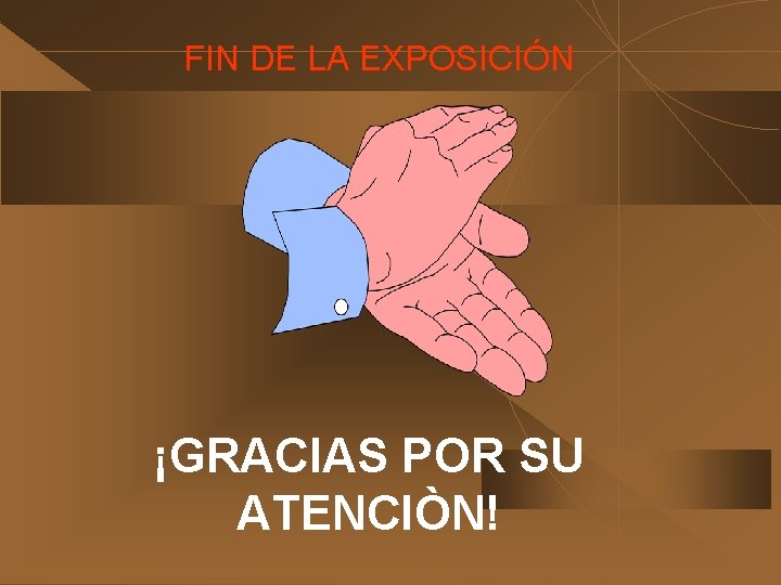 FIN DE LA EXPOSICIÓN ¡GRACIAS POR SU ATENCIÒN! FIN DE LA EXPOSICIÓN ¡GRACIAS POR SU ATENCIÒN!