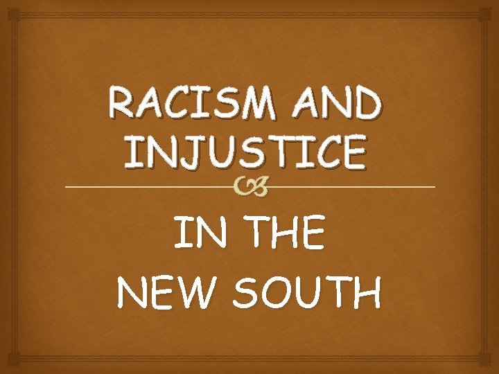 RACISM AND INJUSTICE IN THE NEW SOUTH 