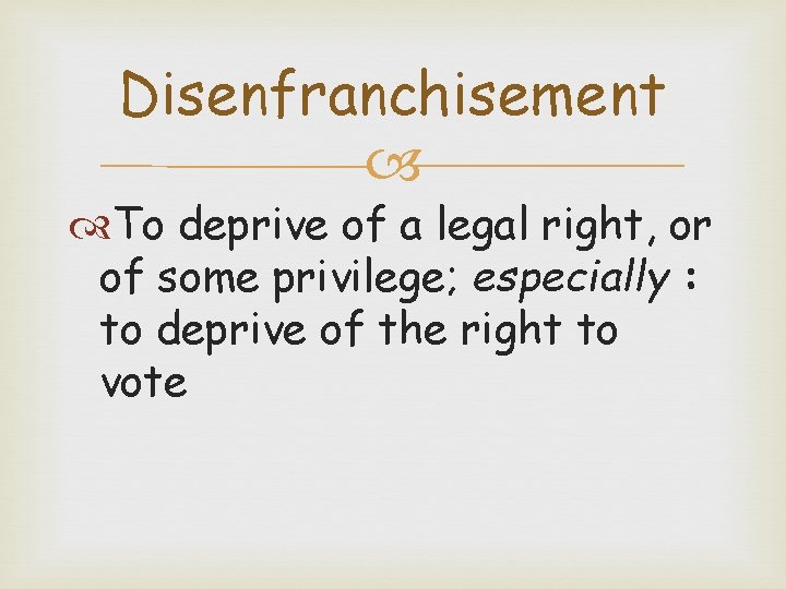 Disenfranchisement To deprive of a legal right, or of some privilege; especially : to