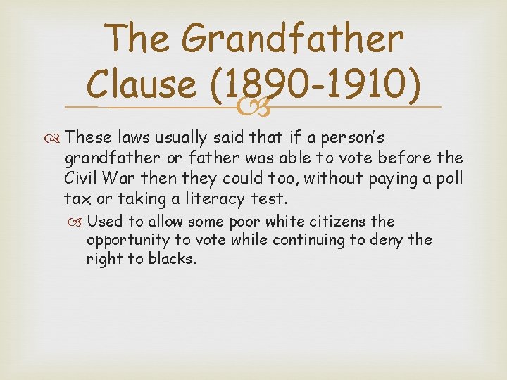 The Grandfather Clause (1890 -1910) These laws usually said that if a person’s grandfather