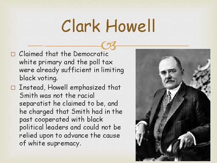 � Clark Howell Claimed that the Democratic white primary and the poll tax were