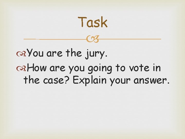 Task You are the jury. How are you going to vote in the case?