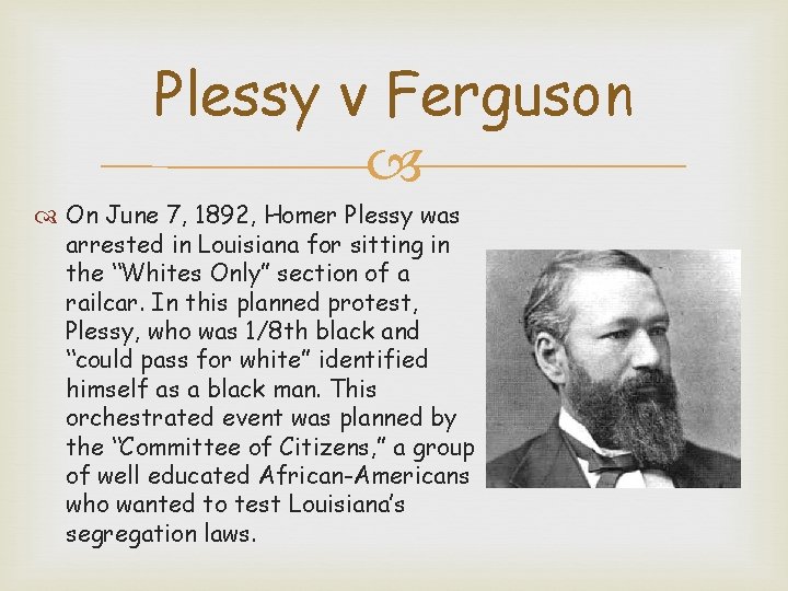 Plessy v Ferguson On June 7, 1892, Homer Plessy was arrested in Louisiana for