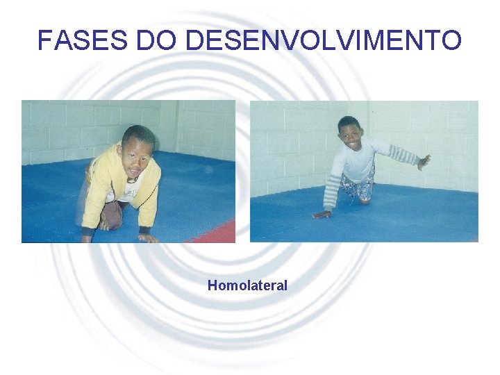 FASES DO DESENVOLVIMENTO Homolateral 