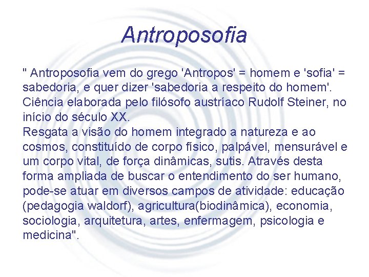 Antroposofia " Antroposofia vem do grego 'Antropos' = homem e 'sofia' = sabedoria, e