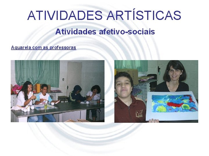 ATIVIDADES ARTÍSTICAS Atividades afetivo-sociais Aquarela com as professoras 