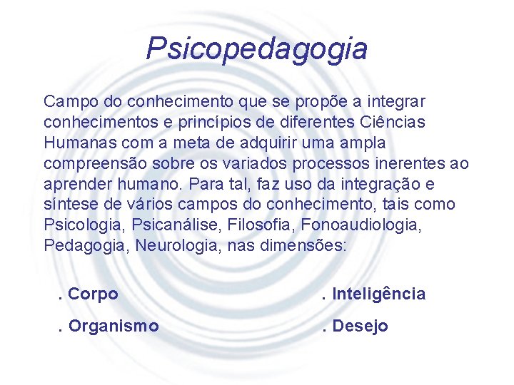 Psicopedagogia Campo do conhecimento que se propõe a integrar conhecimentos e princípios de diferentes