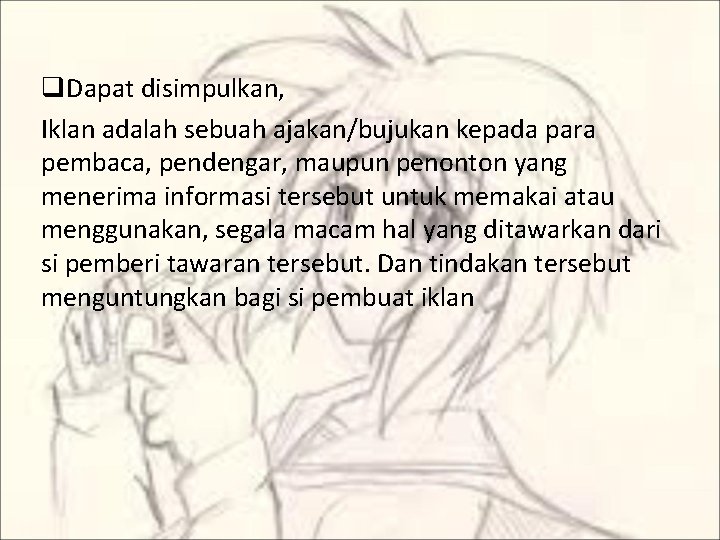 q. Dapat disimpulkan, Iklan adalah sebuah ajakan/bujukan kepada para pembaca, pendengar, maupun penonton yang