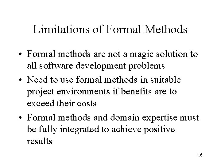 Limitations of Formal Methods • Formal methods are not a magic solution to all