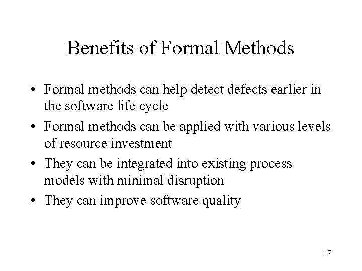 Benefits of Formal Methods • Formal methods can help detect defects earlier in the