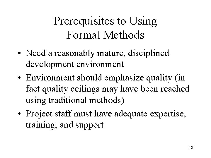 Prerequisites to Using Formal Methods • Need a reasonably mature, disciplined development environment •