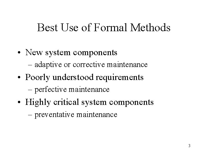 Best Use of Formal Methods • New system components – adaptive or corrective maintenance