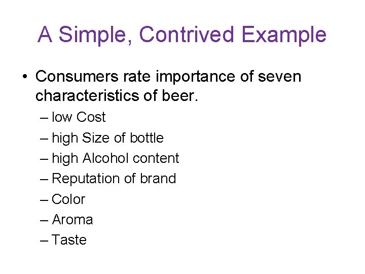 A Simple, Contrived Example • Consumers rate importance of seven characteristics of beer. –