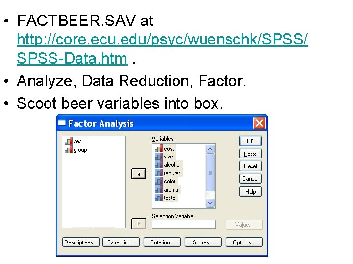  • FACTBEER. SAV at http: //core. ecu. edu/psyc/wuenschk/SPSS/ SPSS-Data. htm. • Analyze, Data