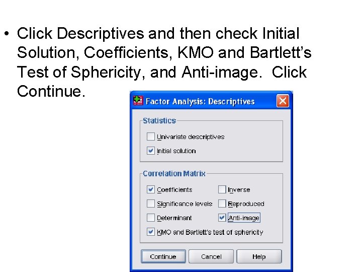  • Click Descriptives and then check Initial Solution, Coefficients, KMO and Bartlett’s Test