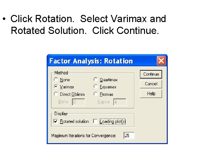  • Click Rotation. Select Varimax and Rotated Solution. Click Continue. 
