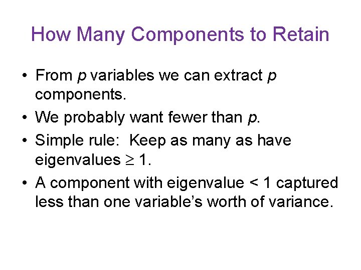 How Many Components to Retain • From p variables we can extract p components.