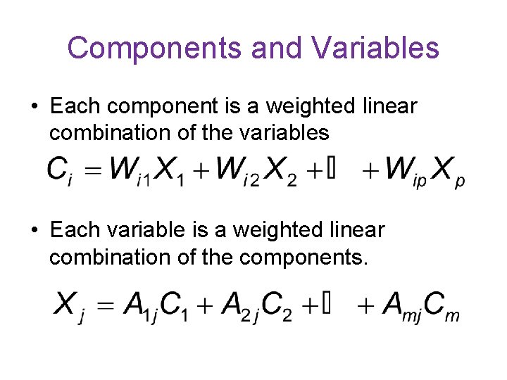 Components and Variables • Each component is a weighted linear combination of the variables
