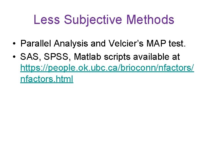 Less Subjective Methods • Parallel Analysis and Velcier’s MAP test. • SAS, SPSS, Matlab