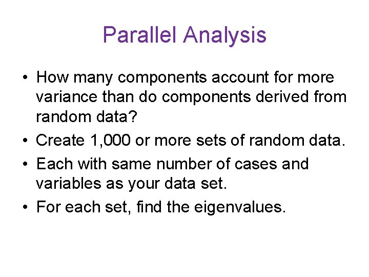 Parallel Analysis • How many components account for more variance than do components derived Parallel Analysis • How many components account for more variance than do components derived