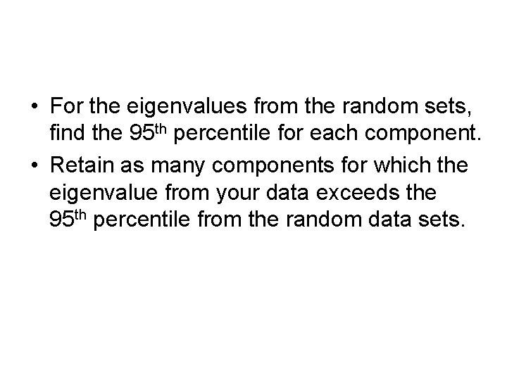 • For the eigenvalues from the random sets, find the 95 th percentile • For the eigenvalues from the random sets, find the 95 th percentile