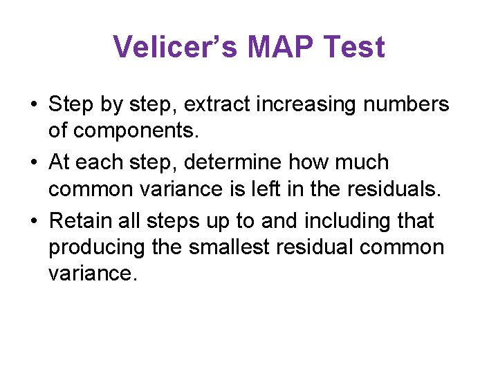 Velicer’s MAP Test • Step by step, extract increasing numbers of components. • At Velicer’s MAP Test • Step by step, extract increasing numbers of components. • At