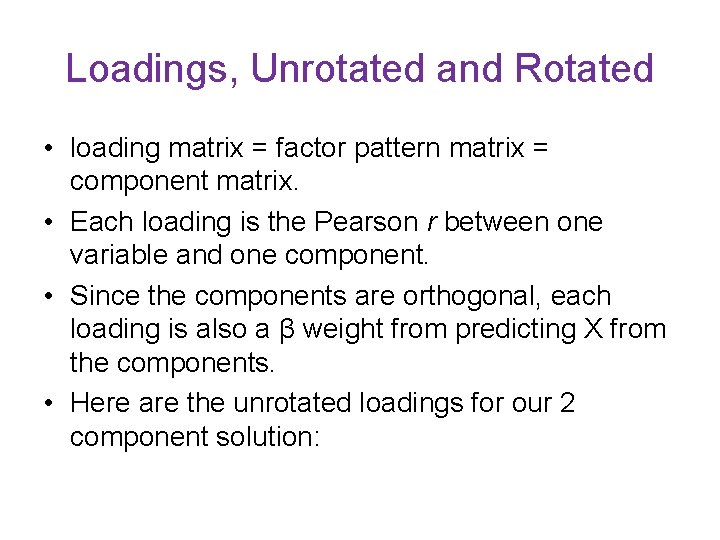 Loadings, Unrotated and Rotated • loading matrix = factor pattern matrix = component matrix.