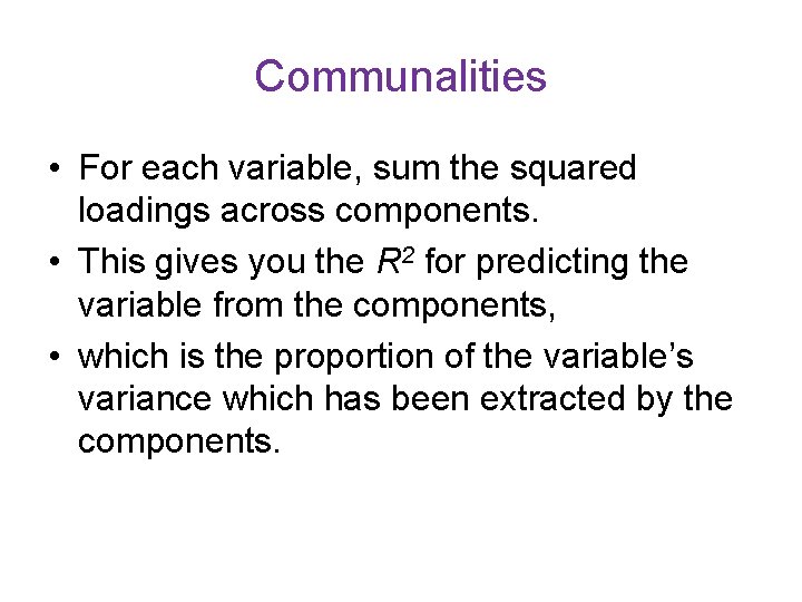 Communalities • For each variable, sum the squared loadings across components. • This gives