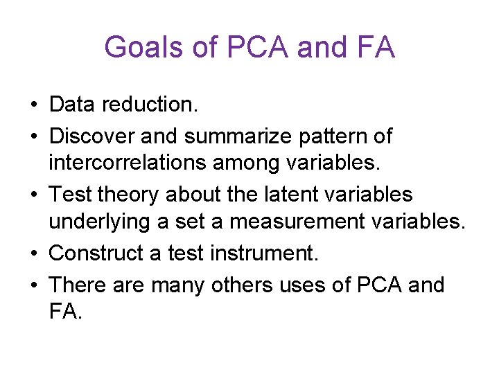 Goals of PCA and FA • Data reduction. • Discover and summarize pattern of