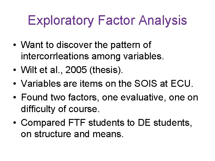 Exploratory Factor Analysis • Want to discover the pattern of intercorrleations among variables. • Exploratory Factor Analysis • Want to discover the pattern of intercorrleations among variables. •