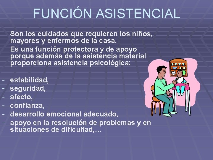 FUNCIÓN ASISTENCIAL Son los cuidados que requieren los niños, mayores y enfermos de la