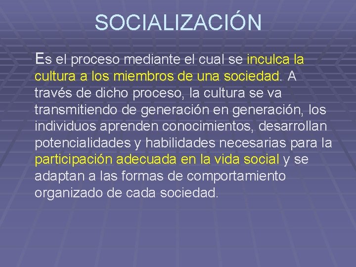 SOCIALIZACIÓN Es el proceso mediante el cual se inculca la cultura a los miembros