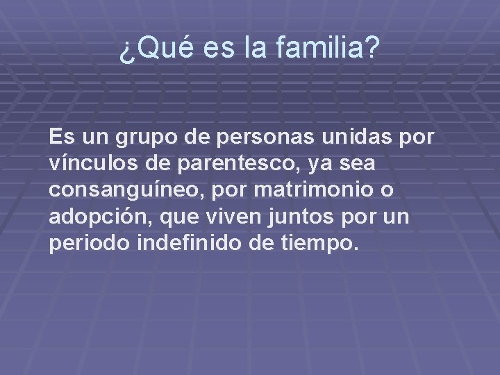 ¿Qué es la familia? Es un grupo de personas unidas por vínculos de parentesco,