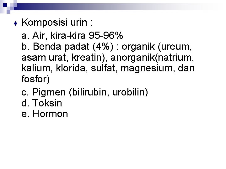 ¨ Komposisi urin : a. Air, kira-kira 95 -96% b. Benda padat (4%) :