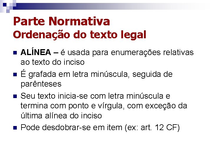 Parte Normativa Ordenação do texto legal n n ALÍNEA – é usada para enumerações