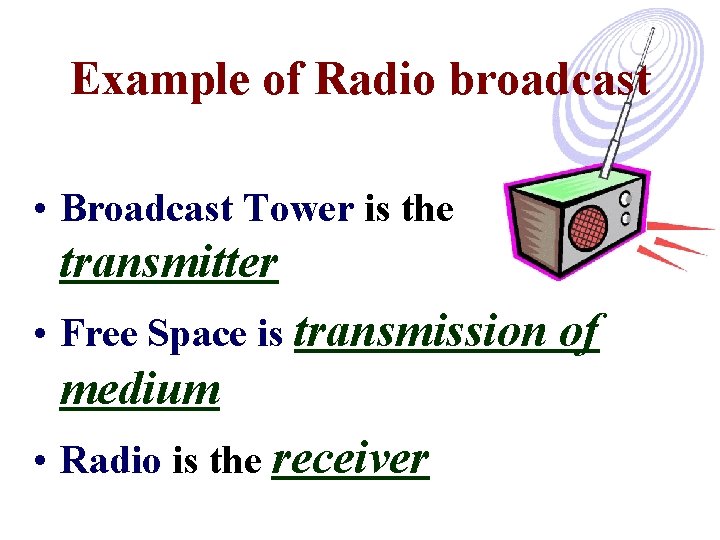Example of Radio broadcast • Broadcast Tower is the transmitter • Free Space is
