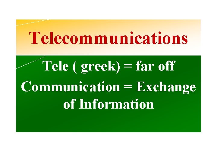 Telecommunications Tele ( greek) = far off Communication = Exchange of Information 