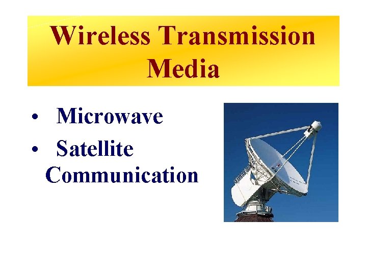 Wireless Transmission Media • Microwave • Satellite Communication 