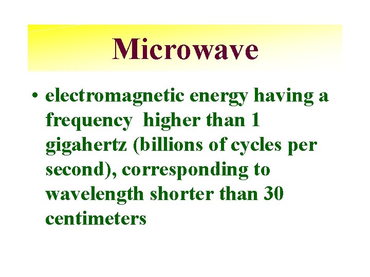 Microwave • electromagnetic energy having a frequency higher than 1 gigahertz (billions of cycles