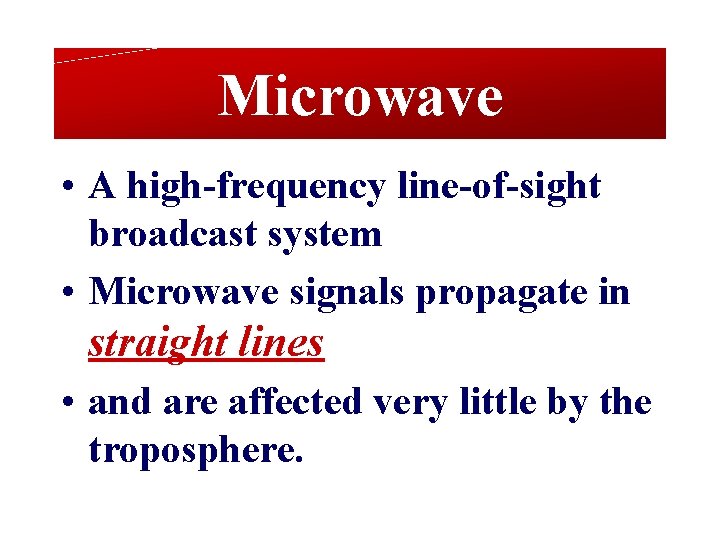 Microwave • A high-frequency line-of-sight broadcast system • Microwave signals propagate in straight lines