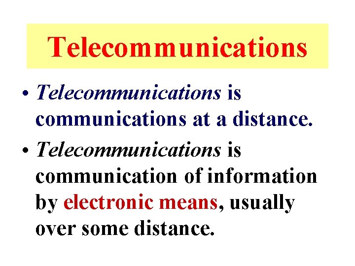 Telecommunications • Telecommunications is communications at a distance. • Telecommunications is communication of information