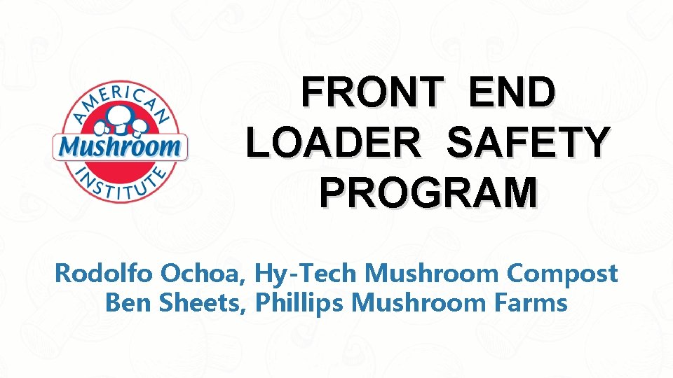 FRONT END LOADER SAFETY PROGRAM Rodolfo Ochoa, Hy-Tech Mushroom Compost Ben Sheets, Phillips Mushroom