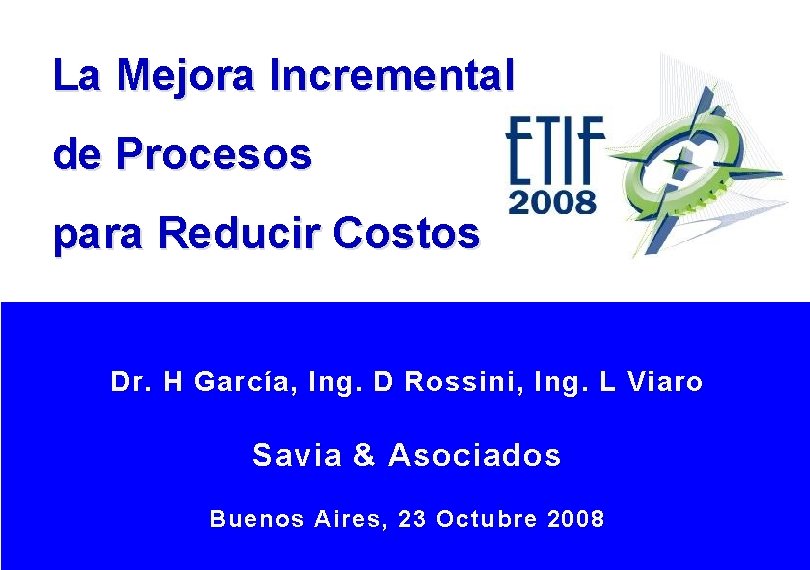 La Mejora Incremental de Procesos para Reducir Costos Dr. H García, Ing. D Rossini,