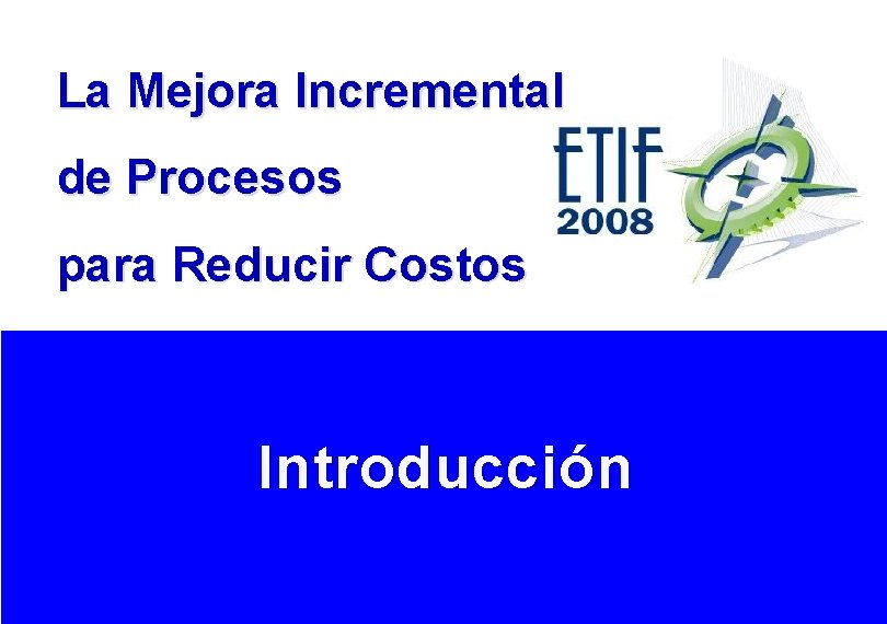 La Mejora Incremental de Procesos para Reducir Costos Introducción 