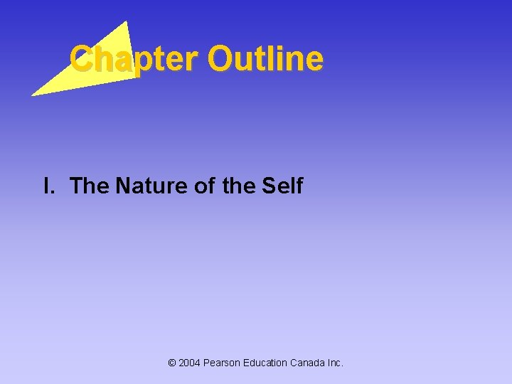 Chapter Outline I. The Nature of the Self © 2004 Pearson Education Canada Inc. Chapter Outline I. The Nature of the Self © 2004 Pearson Education Canada Inc.