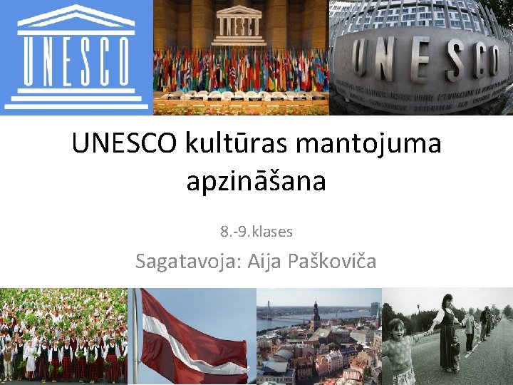 UNESCO kultūras mantojuma apzināšana 8. -9. klases Sagatavoja: Aija Paškoviča UNESCO kultūras mantojuma apzināšana 8. -9. klases Sagatavoja: Aija Paškoviča